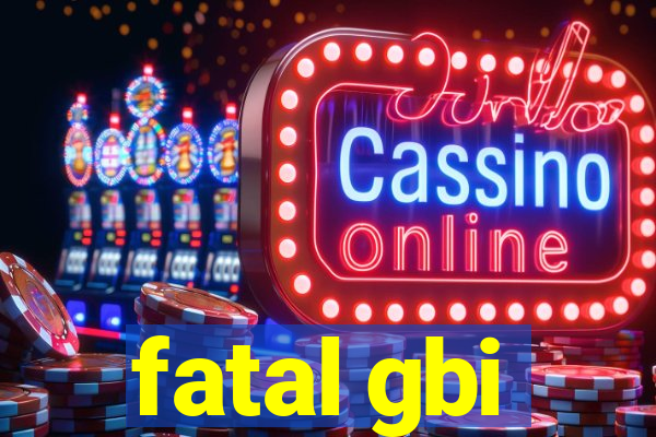 fatal gbi